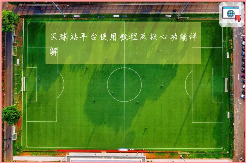 买球站平台使用教程及核心功能详解