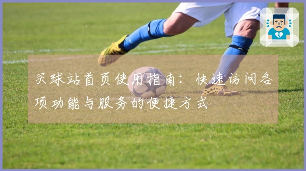 买球站首页使用指南：快速访问各项功能与服务的便捷方式