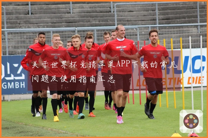 关于世界杯竞猜苹果APP下载的常见问题及使用指南汇总